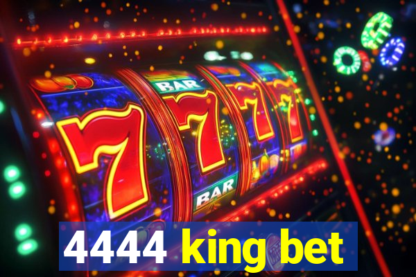 4444 king bet