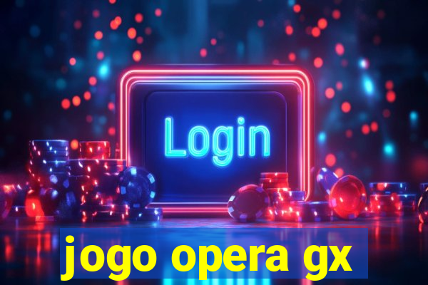 jogo opera gx