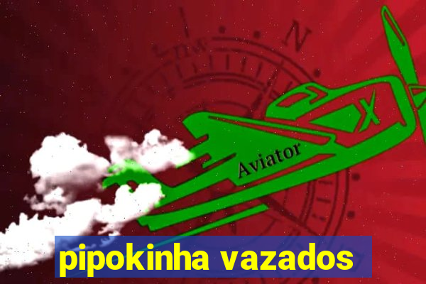 pipokinha vazados