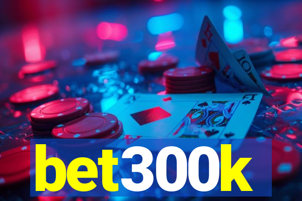 bet300k
