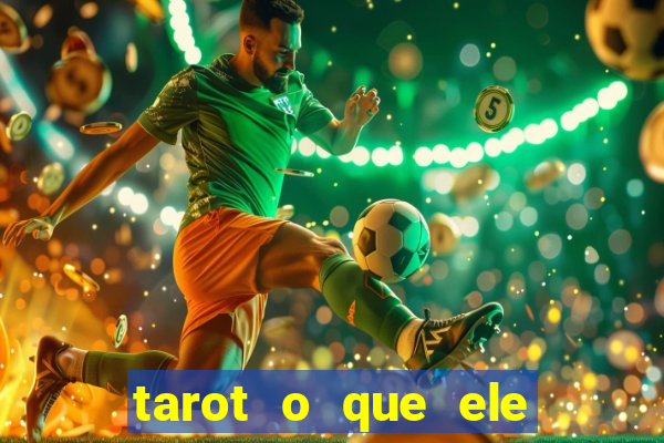 tarot o que ele sente por mim