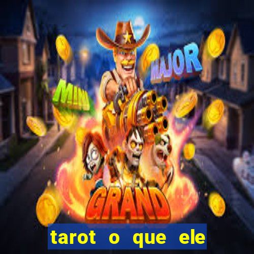tarot o que ele sente por mim
