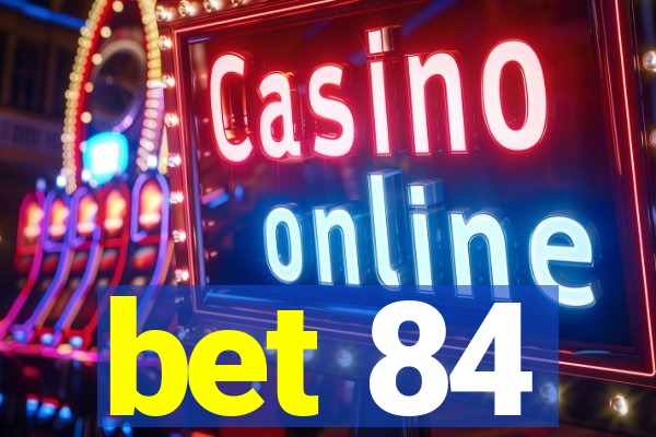 bet 84