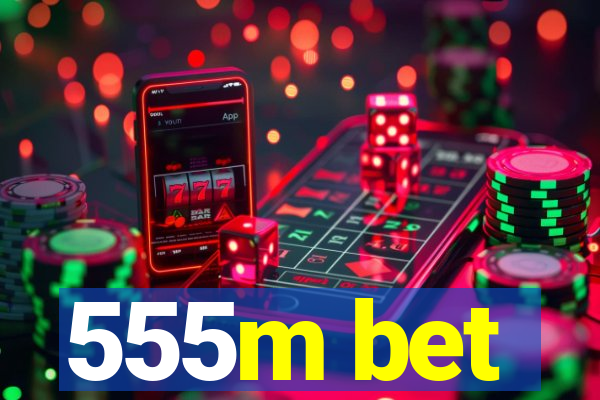 555m bet