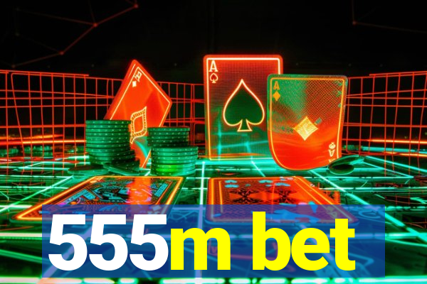 555m bet