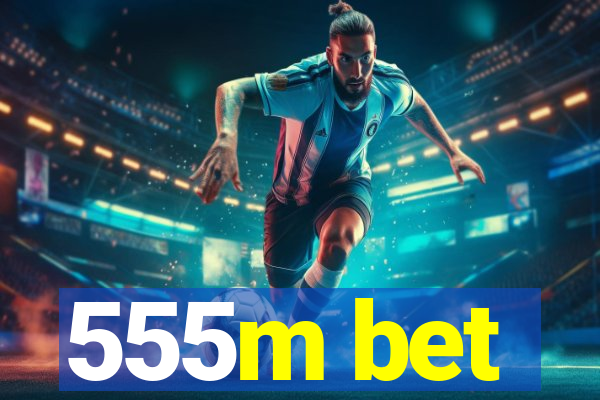 555m bet