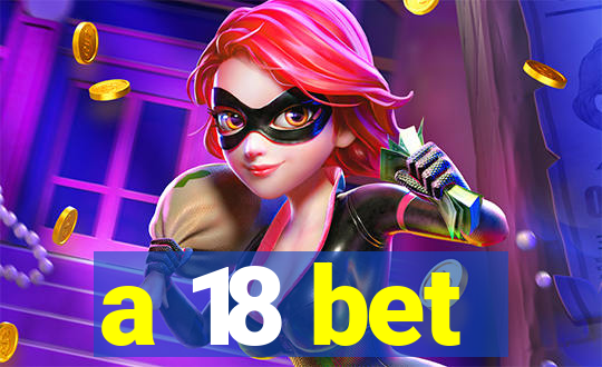 a 18 bet