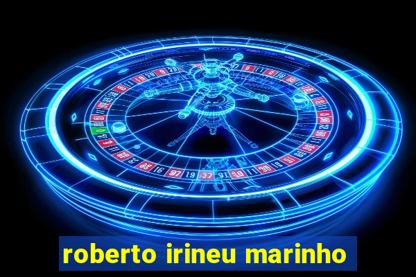 roberto irineu marinho