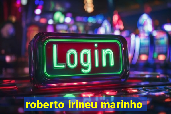 roberto irineu marinho