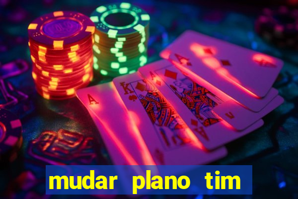 mudar plano tim mais barato