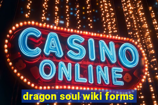 dragon soul wiki forms