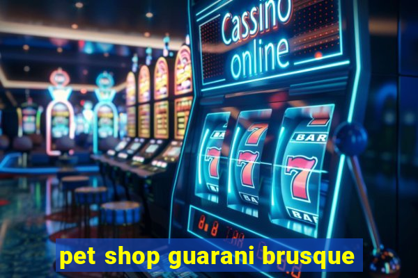 pet shop guarani brusque