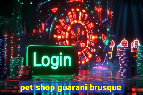 pet shop guarani brusque