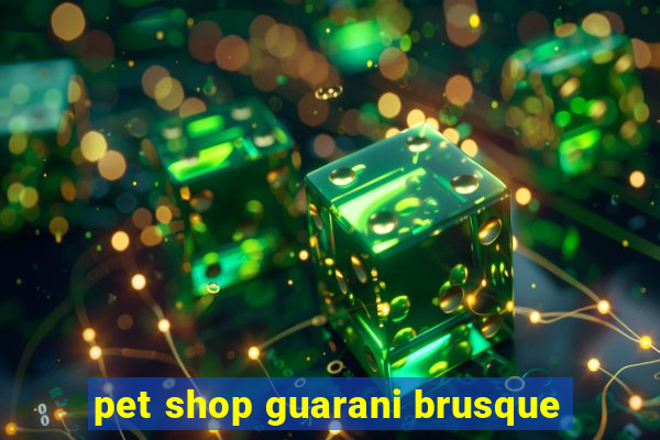 pet shop guarani brusque