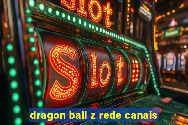 dragon ball z rede canais