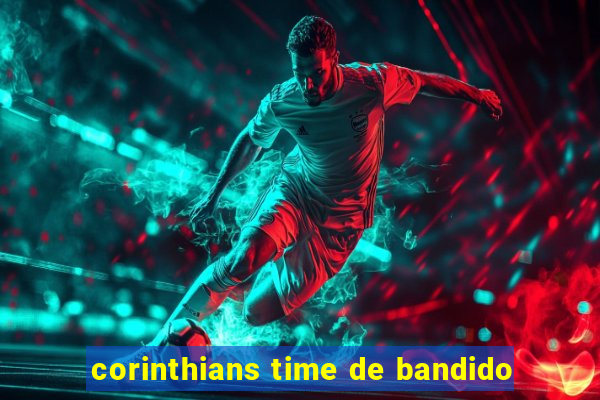 corinthians time de bandido