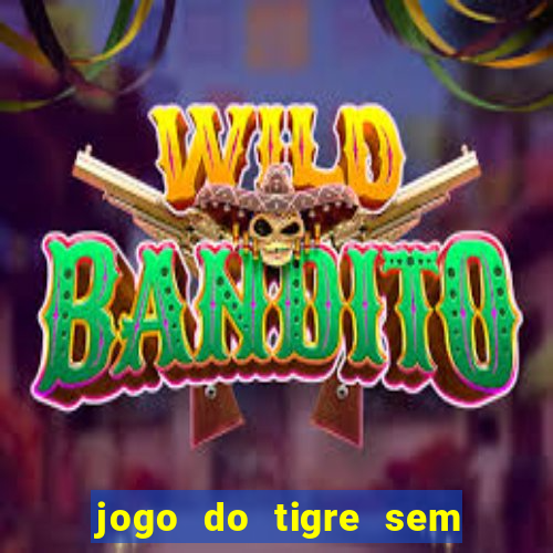jogo do tigre sem colocar dinheiro
