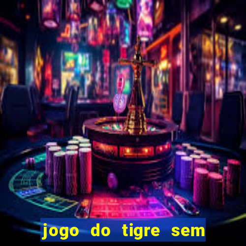 jogo do tigre sem colocar dinheiro