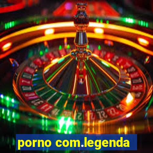 porno com.legenda
