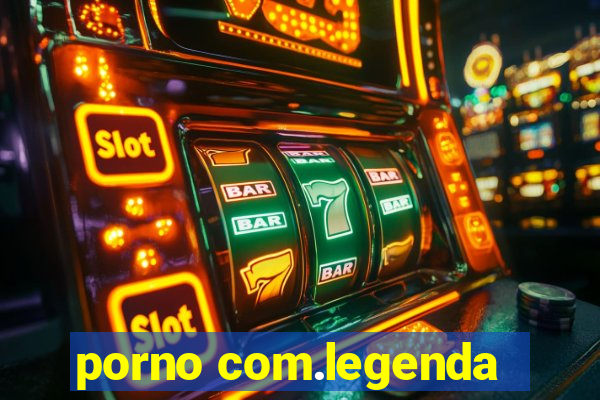 porno com.legenda