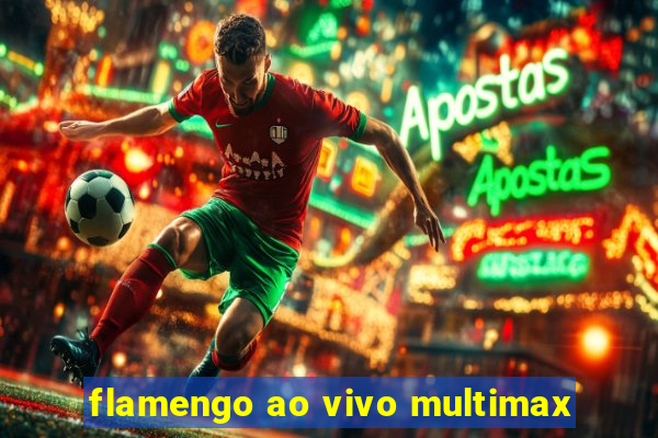 flamengo ao vivo multimax