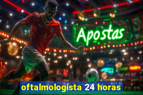 oftalmologista 24 horas