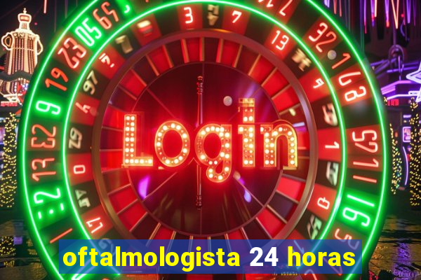 oftalmologista 24 horas