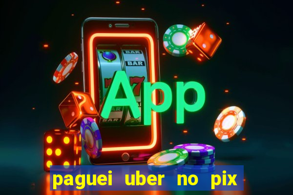 paguei uber no pix e nao achou motorista
