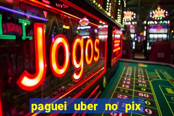 paguei uber no pix e nao achou motorista