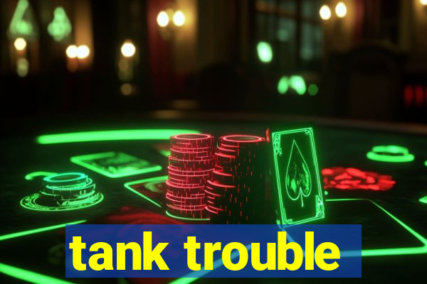 tank trouble