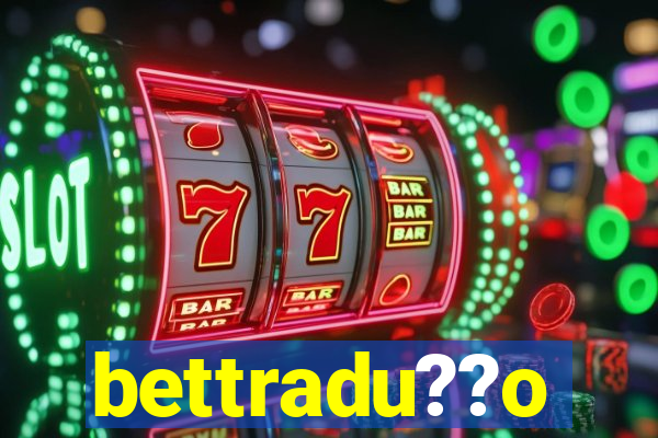 bettradu??o