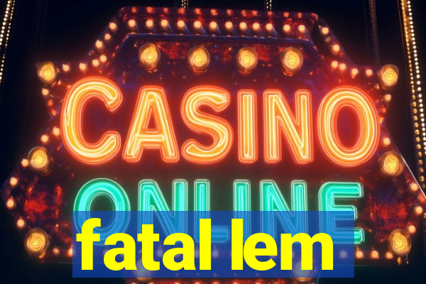 fatal lem