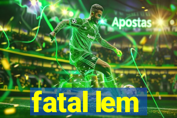 fatal lem