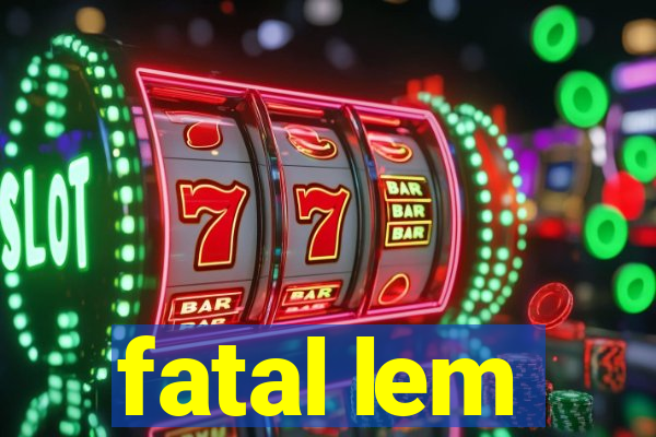 fatal lem