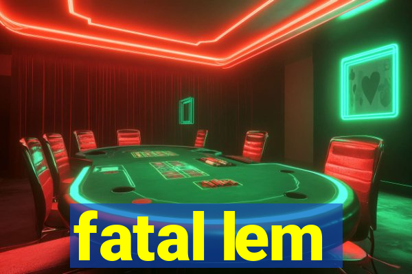 fatal lem