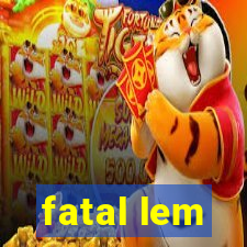 fatal lem