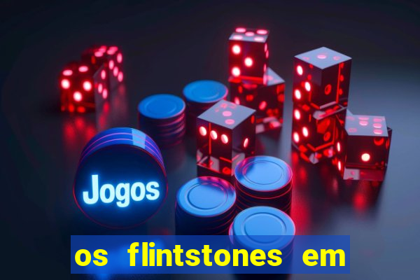 os flintstones em viva rock vegas filme completo dublado