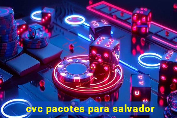cvc pacotes para salvador