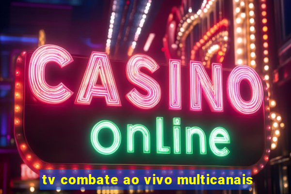 tv combate ao vivo multicanais