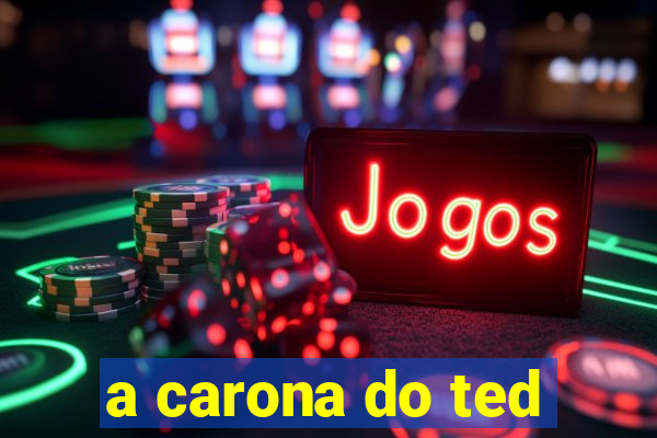 a carona do ted