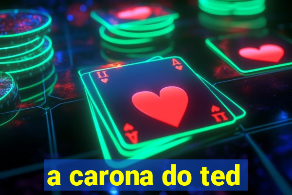 a carona do ted