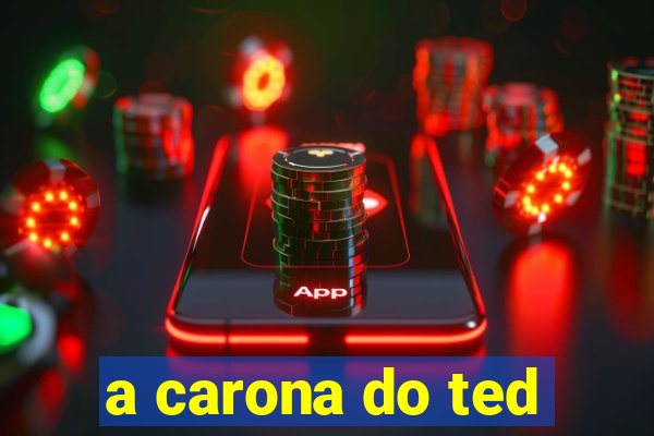 a carona do ted
