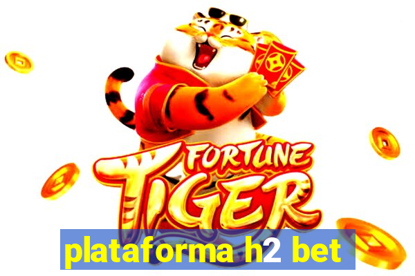 plataforma h2 bet