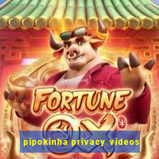 pipokinha privacy videos