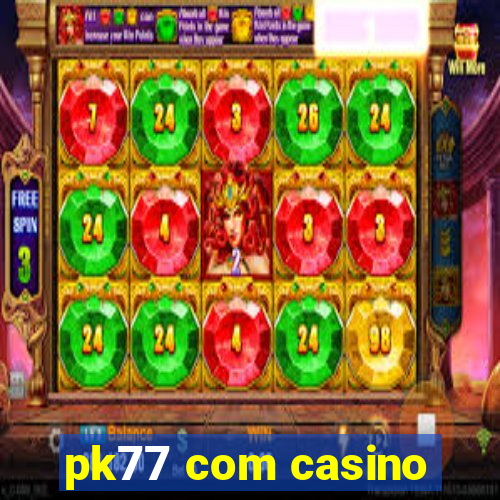 pk77 com casino