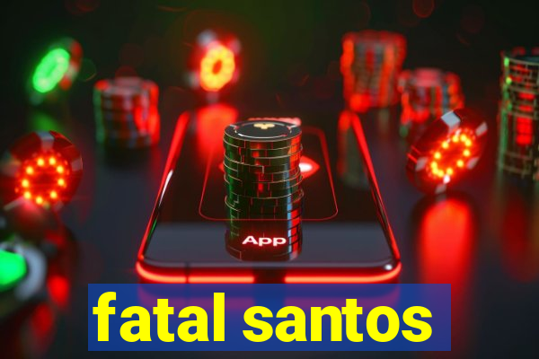 fatal santos