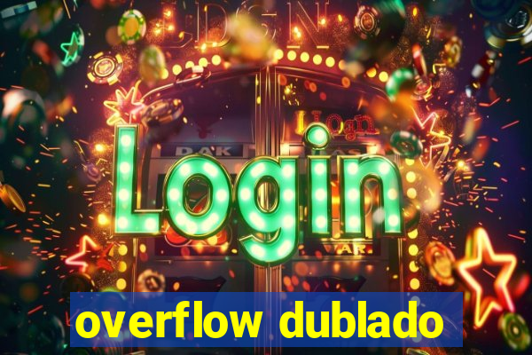 overflow dublado