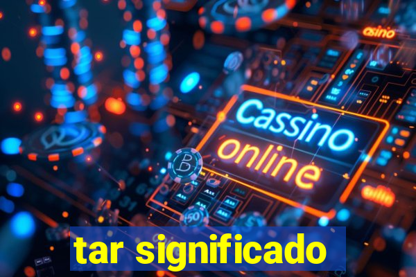 tar significado