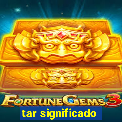 tar significado