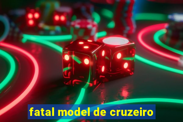 fatal model de cruzeiro